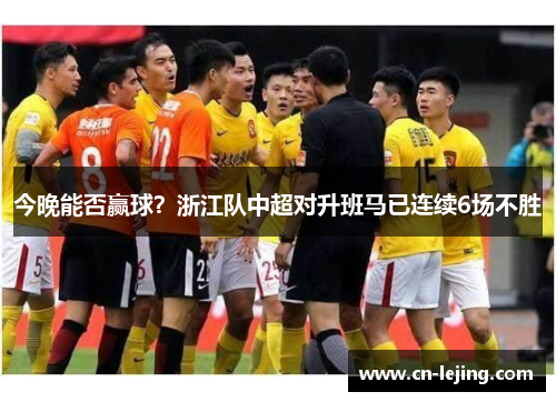 今晚能否赢球？浙江队中超对升班马已连续6场不胜