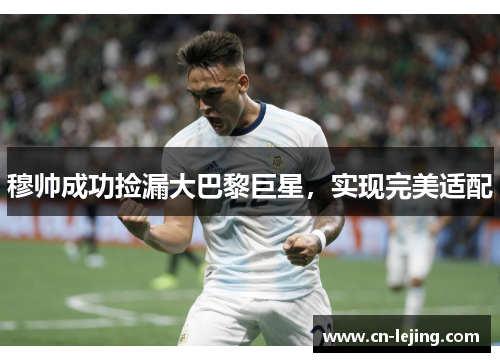 穆帅成功捡漏大巴黎巨星，实现完美适配