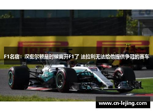 F1名宿：汉密尔顿是时候离开F1了 法拉利无法给他提供争冠的赛车
